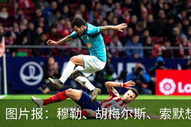 图片报：穆勒、胡梅尔斯、索默想要收购葡超球队阿马多拉之星